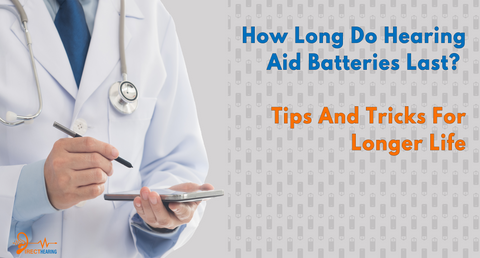 How Long Do Hearing Aid Batteries Last? Tips and Tricks for Longer Life