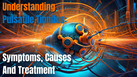 Understanding Pulsatile Tinnitus: Symptoms, Causes, and Treatment